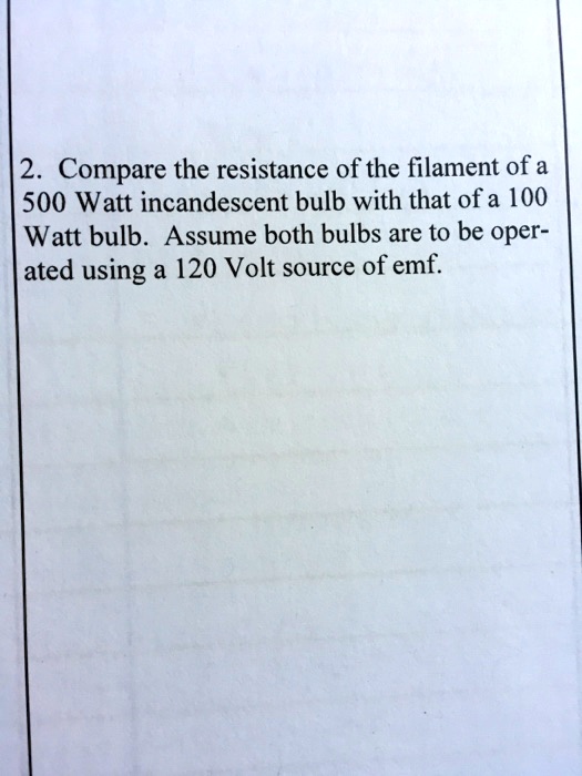 SOLVED 2. Compare the resistance of the filament of a 500 Watt