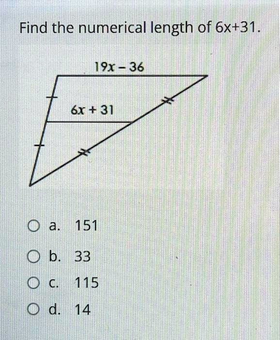 Find the numerical length of 6x+31.
19x-36
6x + 31
a. 151
b. 33
c. 115
d. 14