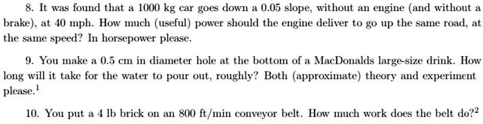 please answer these questions at your earliest convenience these questions are based on dynamics topics in physics 8 it was found that a 1000 kg car goes down a 005 slopewithout an engine an 31594
