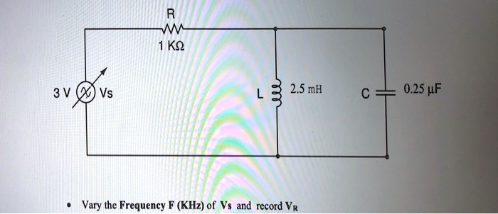 3V Vs
R
1 kΩ
2.5 mH
L
C
0.25 μF
Vary the Frequency F (KHz) of Vs and record VR