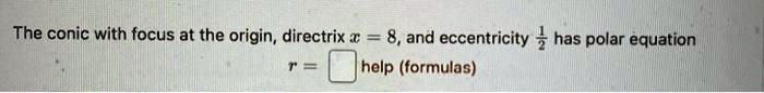 The conic with focus at the origin, directrix x = 8, and eccentricity (1)/(2) has polar equation
r = help (formulas)