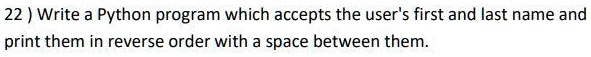 Write a Python program that accepts the user's first and last name and ...