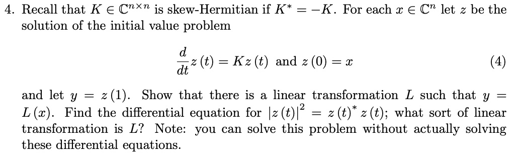 Solved 4 Recall That K A Cnxn Is Skew Hermitian If K K For Each A A Cn Let 2 Be The Solution Of The Initial Value Problem 2 T Kz T
