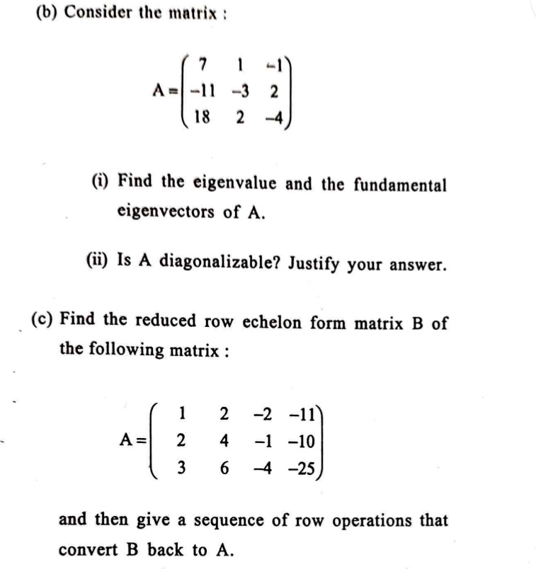 b consider the matrix a beginbmatrix 7 1 1 11 3 2 18 2 4 endbmatrix i find the eigenvalue and the fundamental eigenvectors of a ii is a diagonalizable justify your answer c find the reduced  94087