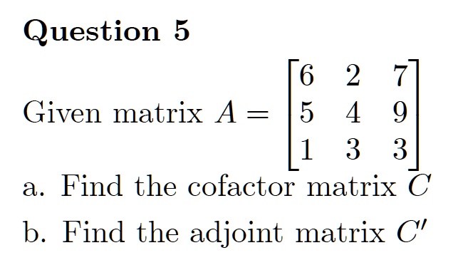 Given matrix A = [[6, 2, 7], [5, 4, 9], [1, 3, 3]]
a. Find the cofactor matrix C
b. Find the adjoint matrix C'