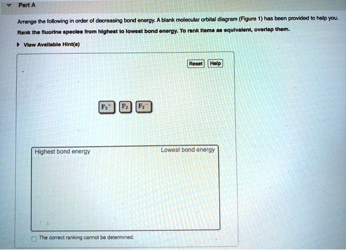 Part A Arrange the following in order of decreasing bond energy. A ...