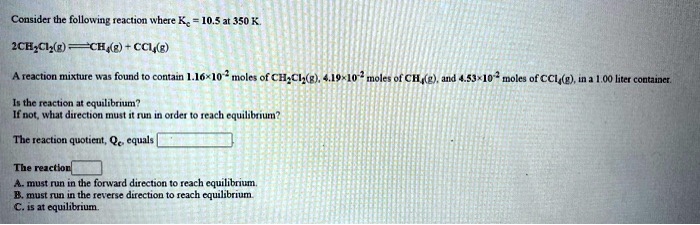 Solved Considcr Thc Following Reaction Whcre Ke 10 3 350 K 2ch Cl G Char Ccu E Eacnon Mnixr Found Conizin Iozi Molcs Of Ch Cl E Leeue Mnoles Of Chig Ud 453 10 Moles Of Cci