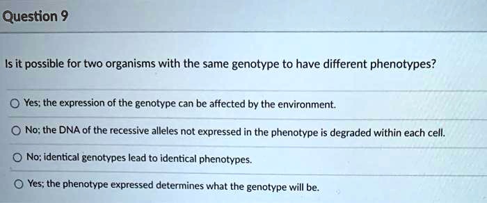 question 9 is it possible for two organisms with the same genotype to ...