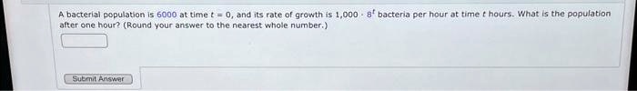 SOLVED: A bacterial population is 6000 at time t =0,and its rate of ...