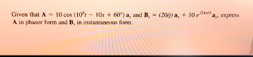 Given that A = 10 cos(10^8 t - 10x + 60^∘) 𝐚z and Bs
