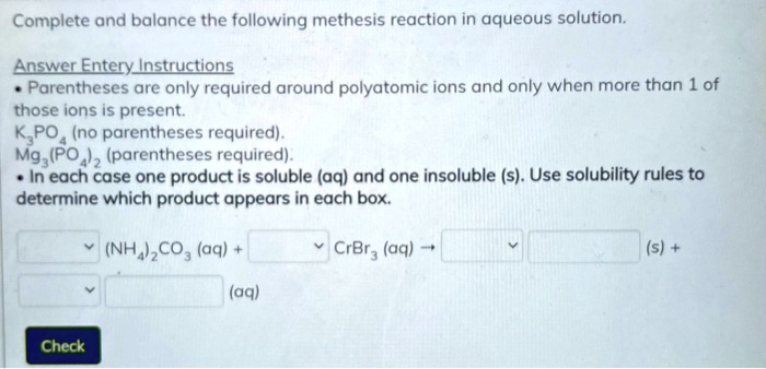 [GET ANSWER] Complete and balance the following methesis reaction in ...