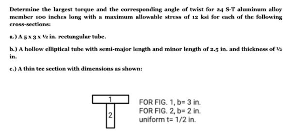 determine the largest torque and the corresponding angle of twist for 24 s t aluminum alloy member 1oo inches long with a maximum allowable stress of 12 ksi for each of the following cross s 33079