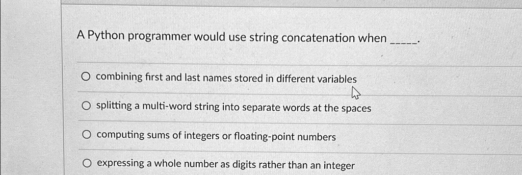 A Python programmer would use string concatenation when combining first ...