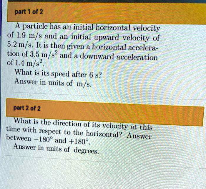 SOLVED part 1 of 2 A particle has an initial horizontal velocity of 1.