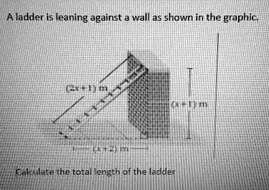 A ladder is leaning against a wall as shown in the graphic. (2x+1) m ...