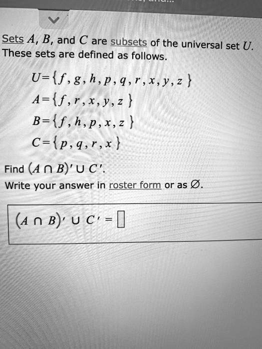 Solved Sets 4 B And C Are Subsets Of The Universal Set U These Sets Are Defined As Follows U F G H P 9 1 X Y 2 A F R X Y 2 B F H P X 2 C P 9 R X Find A N B