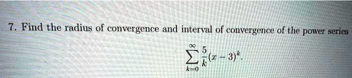7. Find the radius of convergence and interval of convergence of the power series (sumk=0^infty frac5k(x-3)^k)