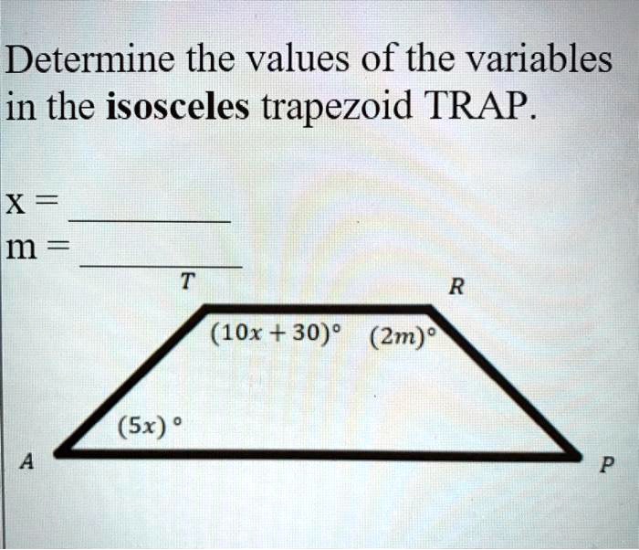 Determine the values of the variables in the isosceles trapezoid TRAP.

x =
m =
T R
(10x + 30)° (2m)°
(5x)°
A P