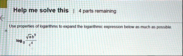 help me solve this 4 parts remaining use properties of logarithms to expand the logarithmic expression below as much as possible logg fracsqrtab9c4 00195