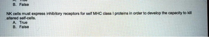 NK cells must express inhibitory receptors for self MHC class I proteins in order to develop the capacity to kill altered self-cells.
A. True
B. False
