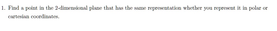 1 find a point in the 2 dimensional plane that has the same representation whether you represent it in polar or cartesian coordinates 50691