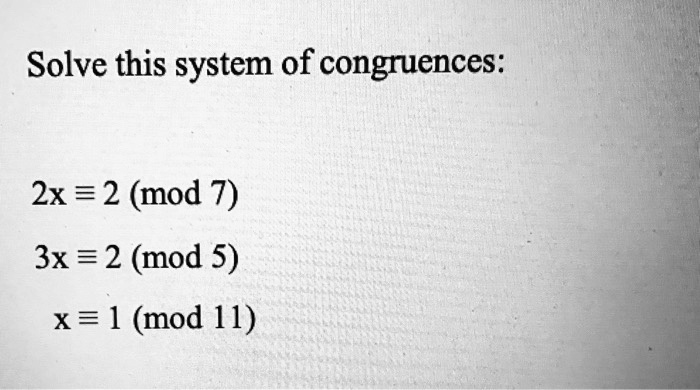 Solved Solve This System Of Congruences 2x 2 Mod 7 3x 2 Mod 5 X Mod 11 8009