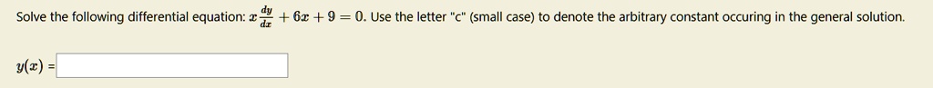 Solve the following differential equation: x(dy)/(dx) + 6x + 9 = 0. Use the letter c̈(̈small case) to denote the arbitrary constant occuring in the general solution.
y(x) =