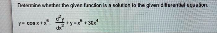 Determine whether the given function is a solution to the given differential equation.y = cos x + x^6, quad fracd^2ydx^2 + y = x^6 + 30x^4