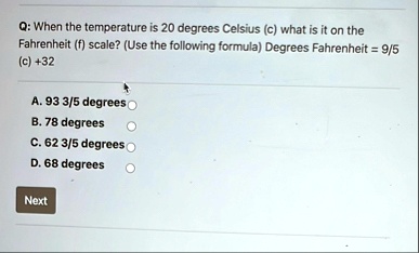 q when the temperature is 20 degrees celsius c what is it on the fahrenheit f scale use the following formula degrees fahrenheit 95 c 32 a 93 35 degrees b 78 degrees c 62 35 degrees d 68 deg 03435