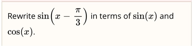 Rewrite sinleft(x - fracpi3ight) in terms of sin(x) and cos(x).