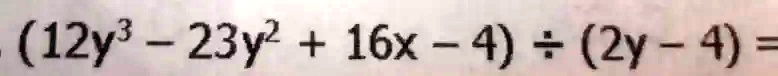 (12y^3 - 23y^2 + 16x - 4) ÷ (2y - 4) =