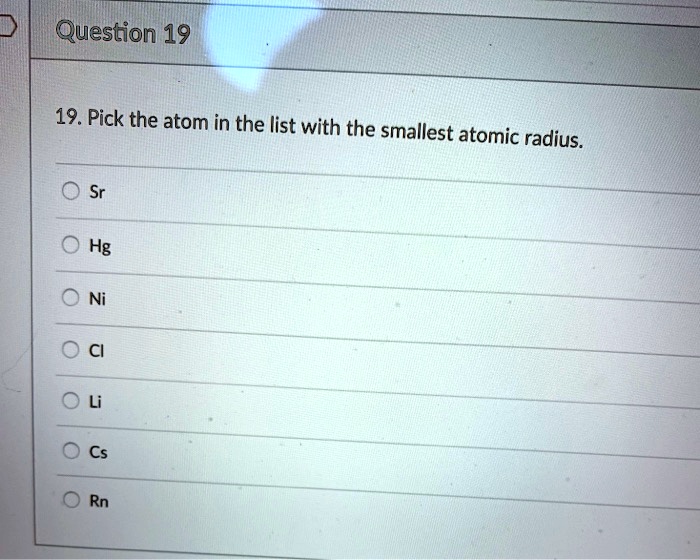 SOLVED Question 19 19.Pick the atom in the list with the smallest