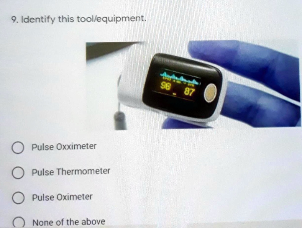 9. Identify this tool/equipment.
Pulse Oxximeter
Pulse Thermometer
Pulse Oximeter
None of the above