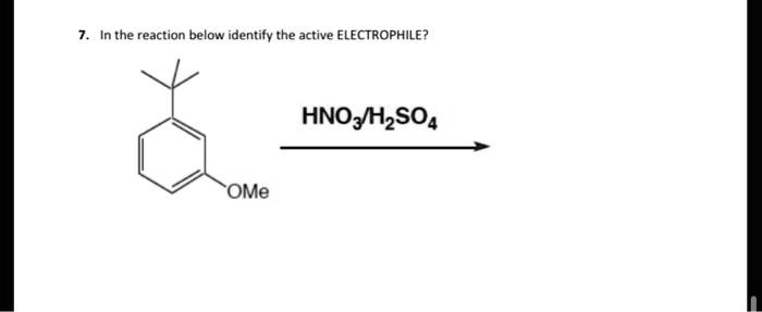 In the reaction below identify the active ELECTROPHILE?
HNO3/H2SO4