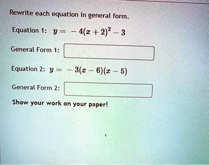 SOLVED: Rewrite each equation in general form Equation 1: y 4c + 2)2 3 ...