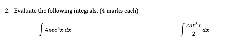 evaluate the following integrals 4 marks each 4sec x dx cot3 dx 30334