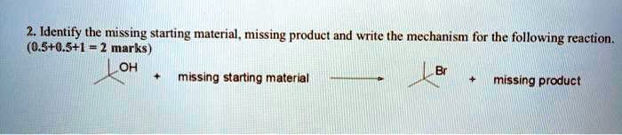 SOLVED: 2. Identify the missing starting material , MisSing product and ...