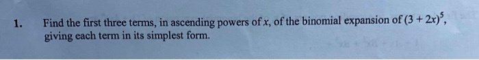 Find the first three terms, in ascending powers of x, of the binomial expansion of (3 + 2x)^5, giving each term in its simplest form.