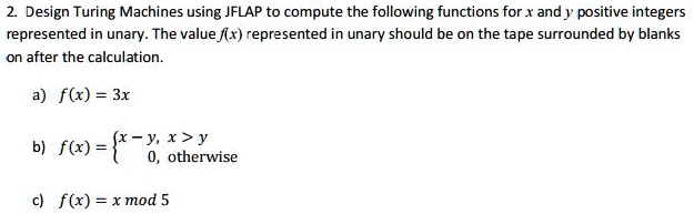 SOLVED: Design Turing Machines using JFLAP to compute the following ...