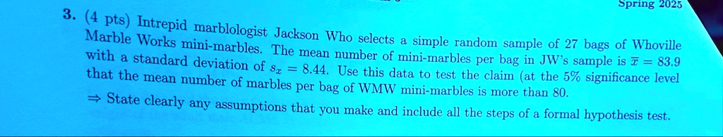 spring 2025 3 4 pts intrepid marblologist jackson who selects a simple random sample of 27 bags of whoville marble works mini marbles the mean number of mini marbles per bag in jws sample is 96278