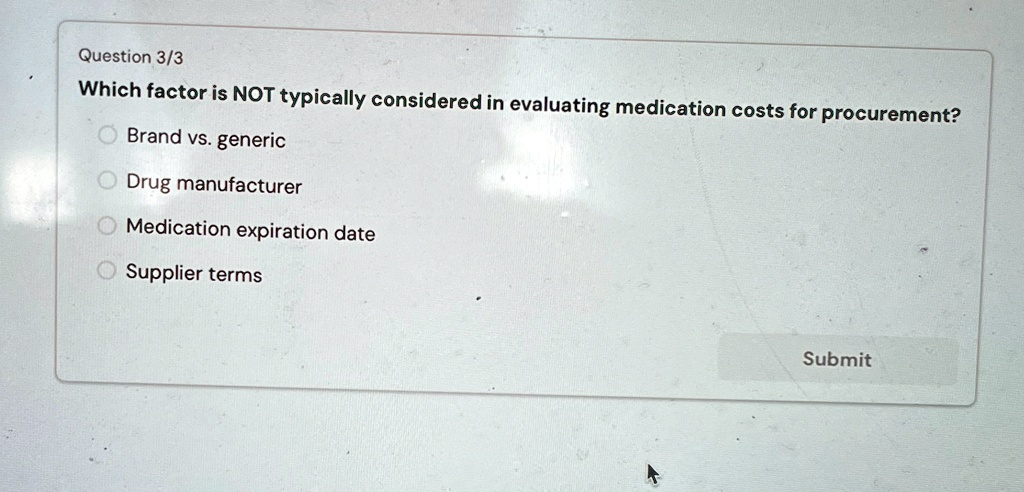 question 33 which factor is not typically considered in evaluating medication costs for procurement brand vs generic drug manufacturer medication expiration date supplier terms submit 17352