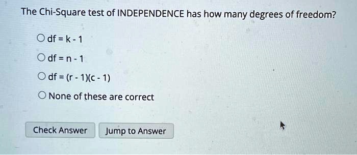 SOLVED: The Chi-Square test of INDEPENDENCE has how many degrees of ...