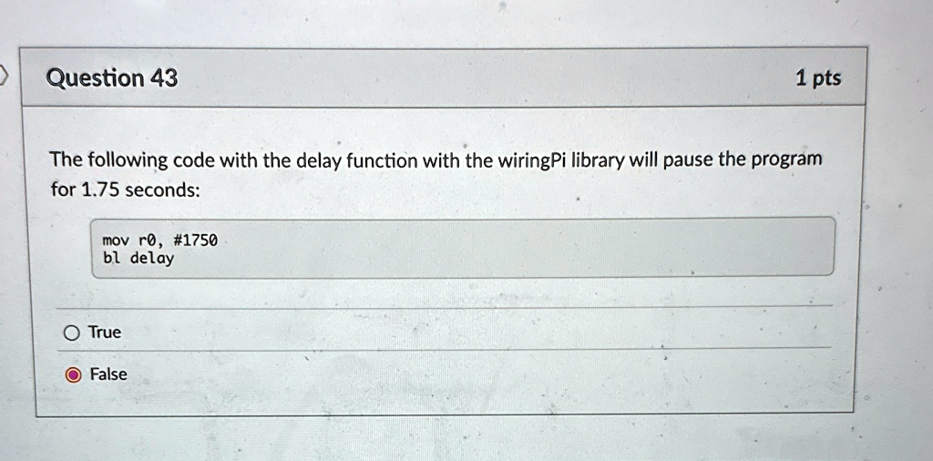 question 43 1 pts the following code with the delay function with the wiringpi library will pause the program for 175 seconds mov r0 1750 bl delay true false 26276
