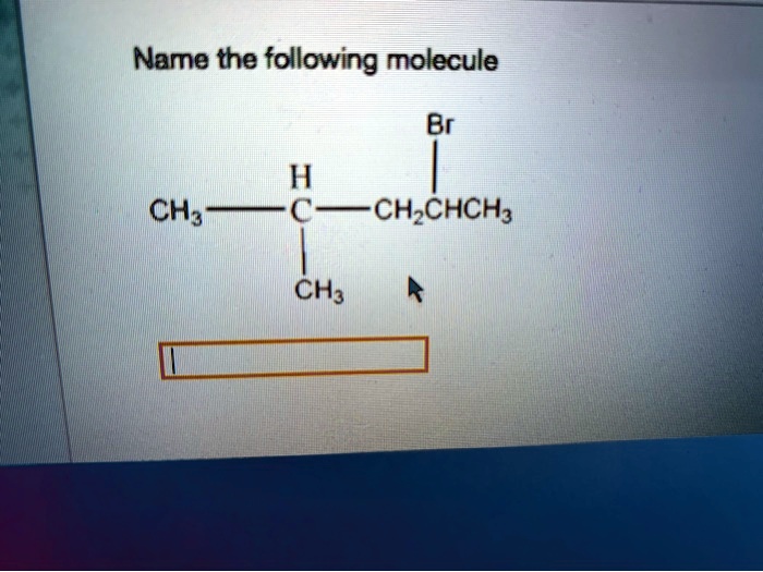 SOLVED: Name the following molecule Br CH3 CH CHCH3 CH3