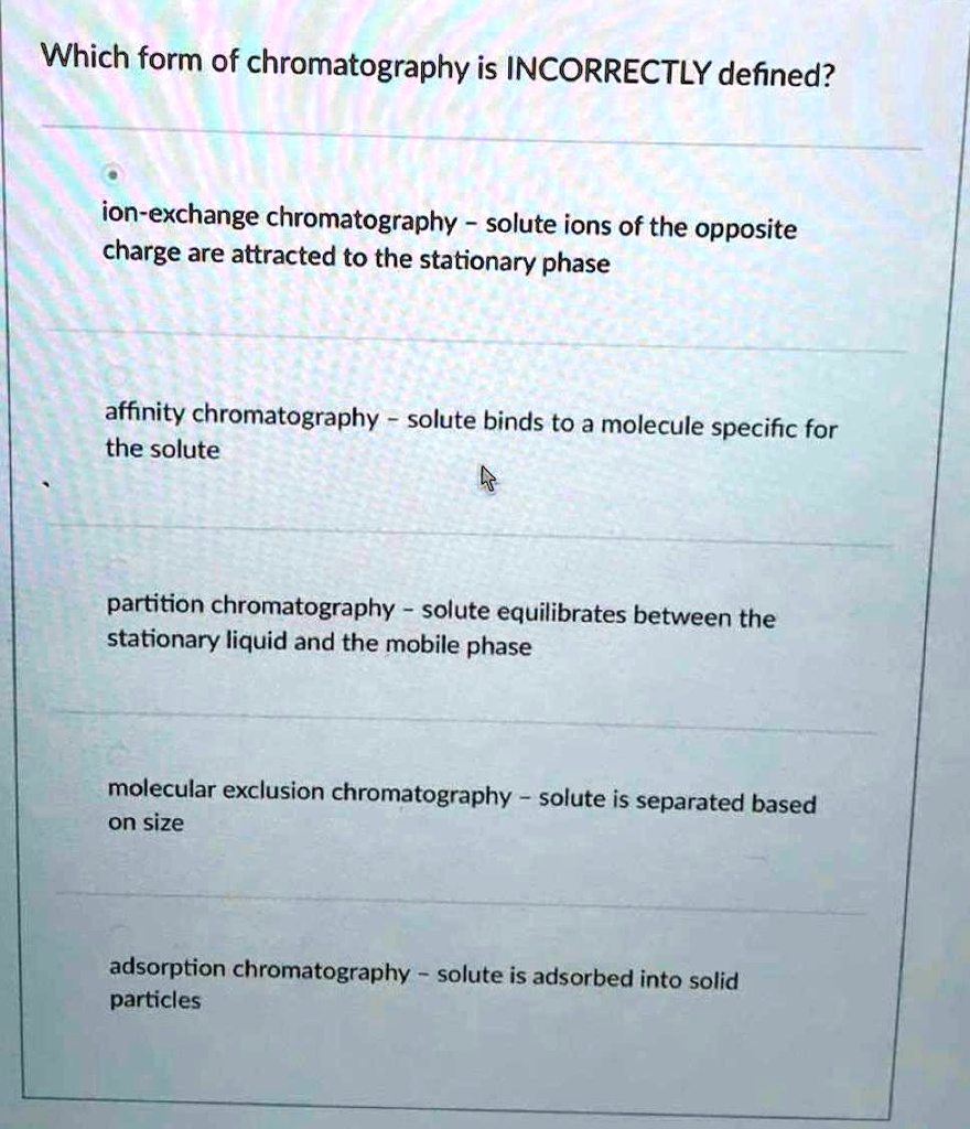 SOLVED: Which form of chromatography is INCORRECTLY defined? ion ...