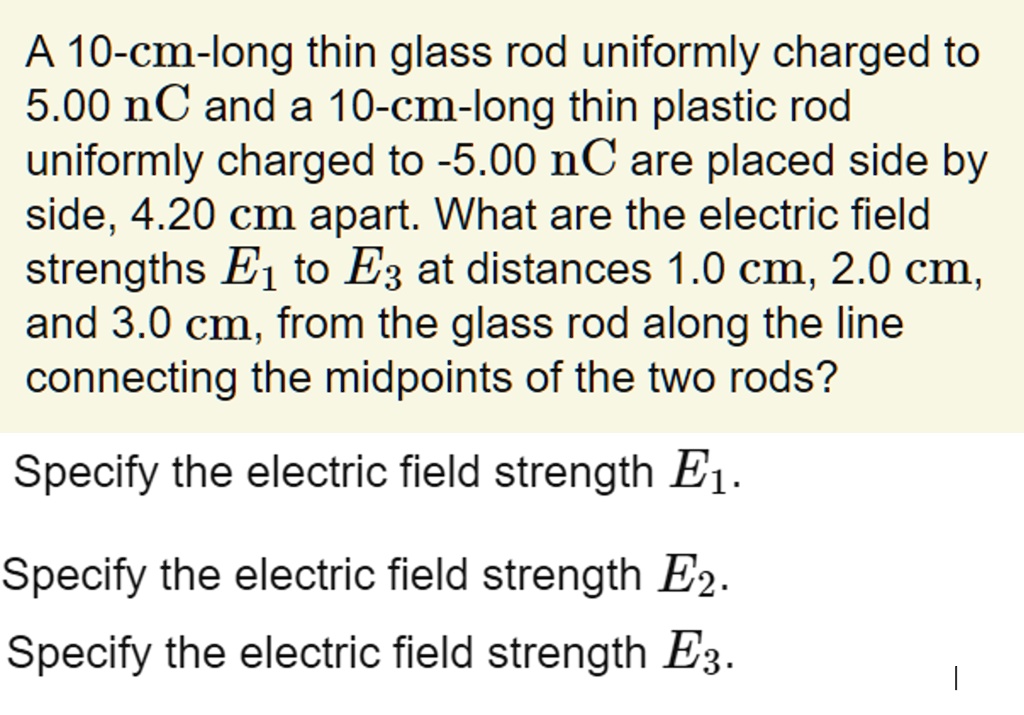 SOLVED A 10cmlong thin glass rod uniformly charged to 5.00 nC and a