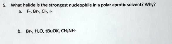 Solved What Halide Is The Strongest Nucleophile In A Polar Aprotic Solvent Why F Br Cl 5690