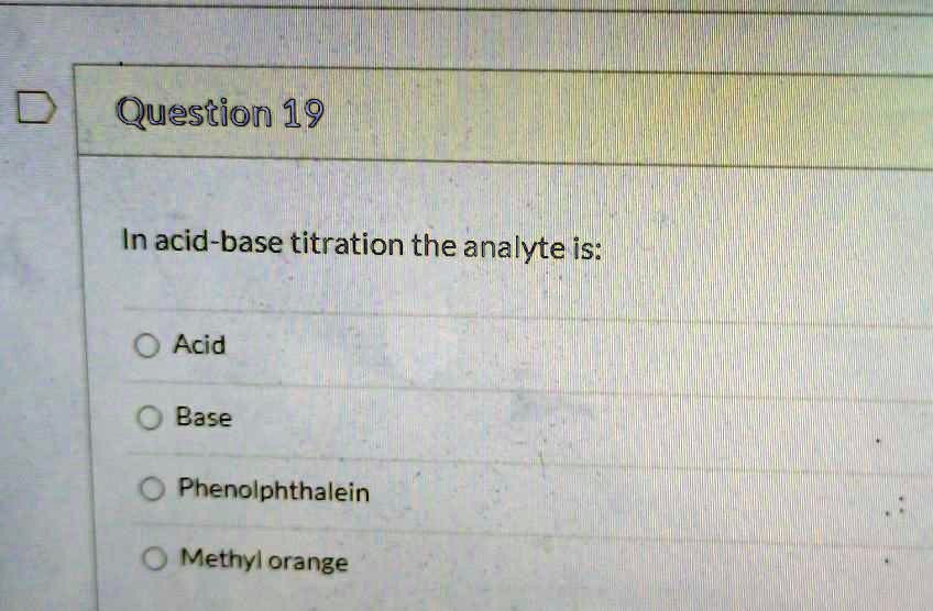 SOLVED Question 19 In acidbase titration the analyte is Acid Base