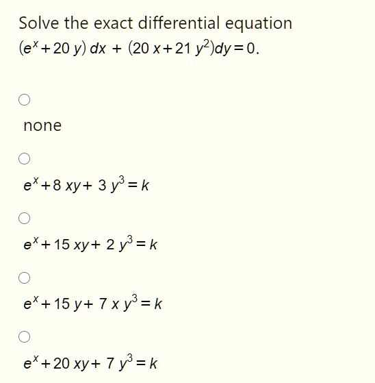 Solved Solve The Exact Differential Equation Ex Y Dx X 21 Y2 Dy 0 None E 8 Xy 3y K Ex 15 Xy 2y3 K 15 Y 7xy K Xy 7y K