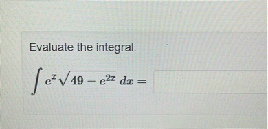Evaluate the integral.
[
int e^x sqrt49-e^2 x d x=
]